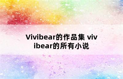 Vivibear的作品集 vivibear的所有小说